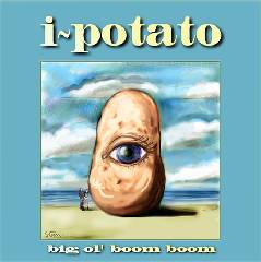 Big Ol Boom Boom- the mother of i-potato